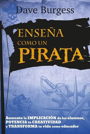 ENSEÑA COMO UN PIRATA. AUMENTA LA IMPLICACION DE LOS ALUMNOS, POTENCIA LA CREATIVIDAD Y TRANSFORMA TU VIDA | 9788427141681 | BURGESS, DAVE