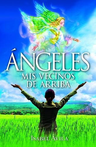 ÁNGELES. MIS VECINOS DE ARRIBA. MANUAL PARA DESCUBRIR SI LOS ÁNGELES SE HAN CRUZADO EN TU CAMINO Y CÓMO COMUNICA | 9788417828431 | ISABEL ÁVILA GARCÍA