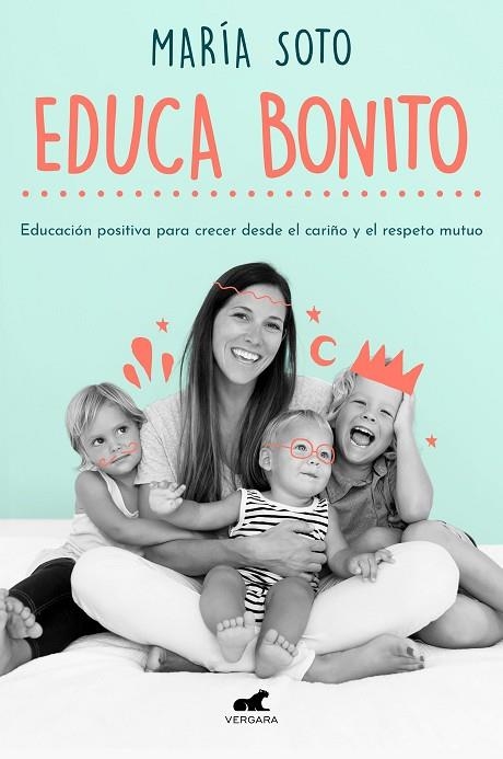 EDUCA BONITO. EDUCACION POSITIVA PARA CRECER DESDE EL CARIÑO Y EL RESPETO MUTUO | 9788417664923 | SOTO, MARÍA