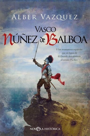 VASCO NÚÑEZ DE BALBOA Y LOS AVENTUREROS ESPAÑOLES QUE EN BUSCA DE EL DORADO DESCUBRIERON EL OCÉANO PACIFICO | 9788491648581 | VÁZQUEZ, ÁLBER