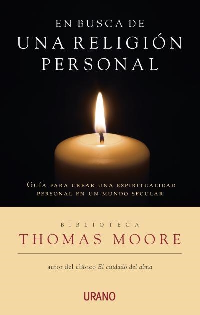 EN BUSCA DE UNA RELIGIÓN PERSONAL. UNA GUÍA PARA CREAR UNA ESPIRITUALIDAD PROPIA EN UN MUNDO SECULAR | 9788479538705 | MOORE, THOMAS