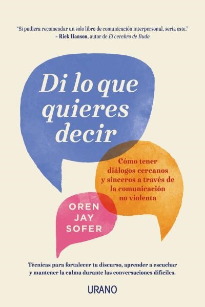 DI LO QUE QUIERES DECIR. CÓMO TENER DIÁLOGOS CERCANOS Y SINCEROS A TRAVÉS DE LA COMUNICACIÓN NO VIOLENTA | 9788416720958 | SOFER, OREN JAY