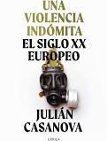 UNA VIOLENCIA INDÓMITA. EL SIGLO XX EUROPEO | 9788491992172 | CASANOVA, JULIÁN