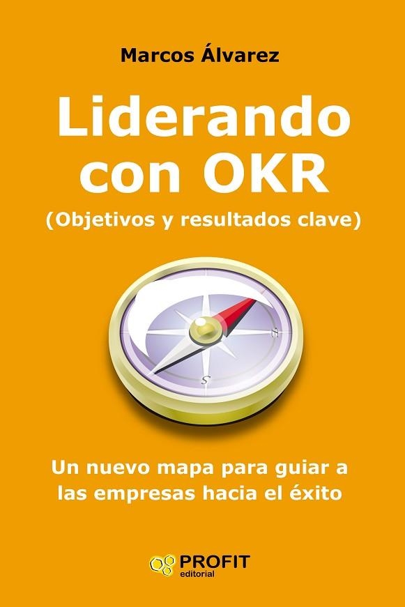 LIDERANDO CON OKR (OBJETIVOS Y RESULTADOS CLAVE) UN NUEVO MAPA PARA GUIAR A LAS EMPRESAS HACIA EL ÉXITO | 9788417942946 | ÁLVAREZ, MARCOS