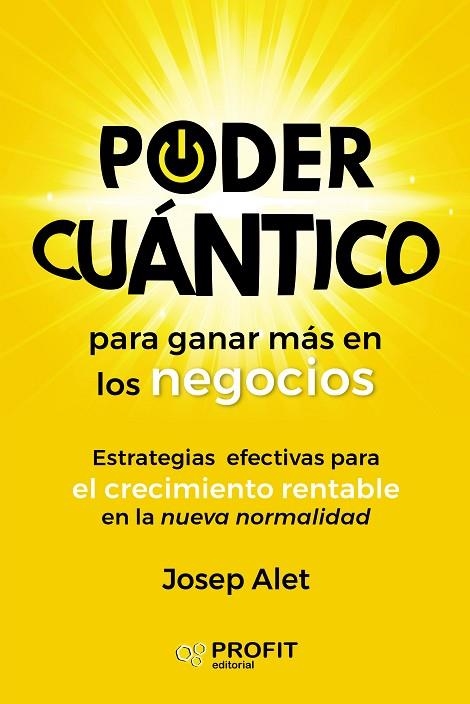 PODER CUÁNTICO PARA GANAR MÁS EN LOS NEGOCIOS. ESTRATEGIAS EFECTIVAS PARA EL CRECIMIENTO RENTABLE EN LA NUEVA NORMALIDAD | 9788417942700 | ALET VILAGINES, JOSEP