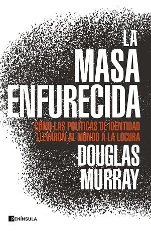 LA MASA ENFURECIDA CÓMO LAS POLÍTICAS DE IDENTIDAD LLEVARON AL MUNDO A LA LOCURA | 9788499429168 | MURRAY, DOUGLAS