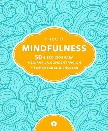 MINDFULNESS. 50 EJERCICIOS PARA MEJORAR LA CONCENTRACION Y FOMENTAR EL BIENESTAR | 9788416407811 | DAVIES, KIM