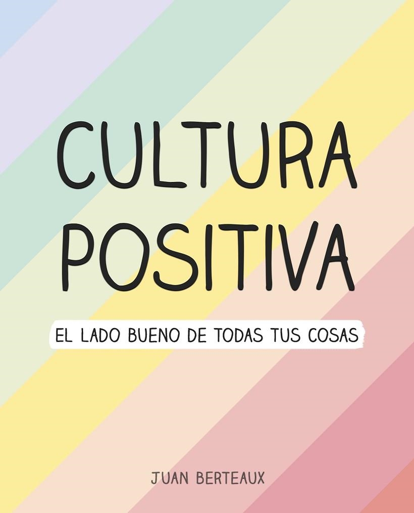 CULTURA POSITIVA EL LADO BUENO DE TODAS TUS COSAS | 9788418057960 | BERTEAUX, JUAN