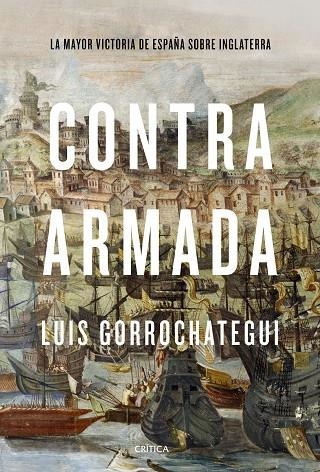 CONTRA ARMADA. LA MAYOR VICTORIA DE ESPAÑA SOBRE INGLATERRA | 9788491992301 | GORROCHATEGUI, LUIS