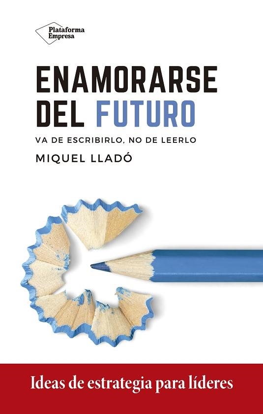 ENAMORARSE DEL FUTURO. VA DE ESCRIBIRLO, NO DE LEERLO. IDEAS DE ESTRATEGIA PARA LIDERES | 9788418285417 | LLADÓ, MIQUEL