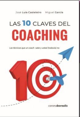 LAS DIEZ CLAVES DEL COACHING. LAS TÉCNICAS QUE UN COACH SABE Y USTED (TODAVÍA) NO | 9788412135077 | CASTELEIRO, JOSÉ LUIS