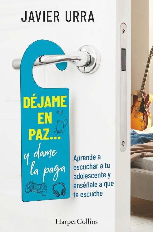 DÉJAME EN PAZ?, Y DAME LA PAGA. APRENDE A ESCUCHAR A TU ADOLESCENTE | 9788491395614 | URRA, JAVIER