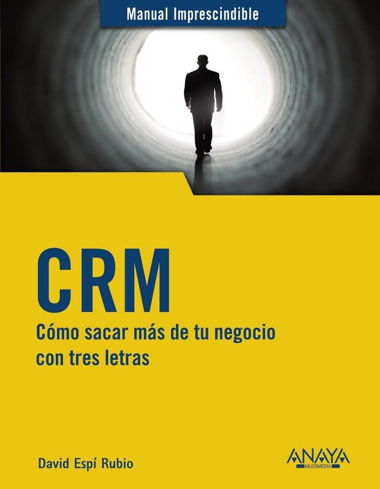 CRM. CÓMO SACAR MÁS DE TU NEGOCIO CON TRES LETRAS | 9788441542891 | ESPÍ RUBIO, DAVID