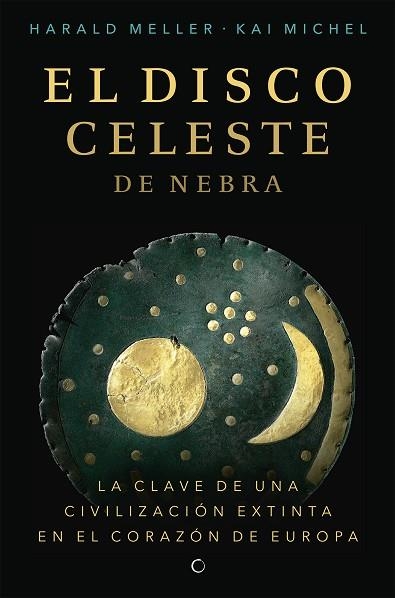 EL DISCO CELESTE DE NEBRA LA CLAVE DE UNA CIVILIZACIÓN EXTINTA EN EL CORAZÓN DE EUROPA | 9788494933103 | MELLER, HARALD/MICHEL, KAI