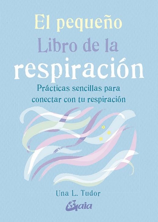 EL PEQUEÑO LIBRO DE LA RESPIRACIÓN. PRÁCTICAS SENCILLAS PARA CONECTAR CON TU RESPIRACIÓN | 9788484458333 | TUDOR, UNA L.