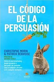 EL CÓDIGO DE LA PERSUASIÓN. COMO EL NEUROMARKETING PUEDE AYUDARTE A PERSUADIR DE CUALQUIER COSA A CUALQUIER PERSONA Y EN CUALQUIER MOMENTO | 9788413440408 | MORIN Y PATRICK RENVOISE, CHRISTOPHE