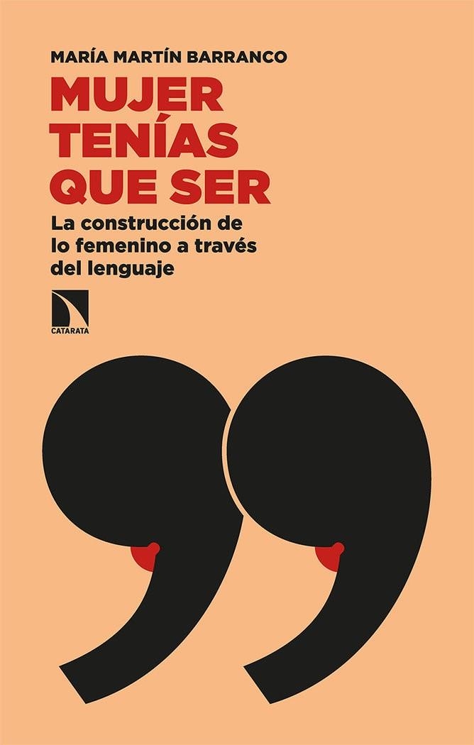 MUJER TENÍAS QUE SER. LA CONSTRUCCIÓN DE LO FEMENINO A TRAVÉS DEL LENGUAJE | 9788413520575 | MARTÍN BARRANCO, MARÍA