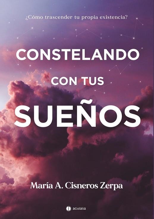 CONSTELANDO CON TUS SUEÑOS ¿CÓMO TRASCENDER TU PROPIA EXISTENCIA? | 9788417852924 | CISNEROS ZERPA, MARÍA A.