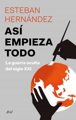 ASÍ EMPIEZA TODO. LA GUERRA OCULTA DEL SIGLO XXI | 9788434432963 | HERNÁNDEZ JIMÉNEZ, ESTEBAN