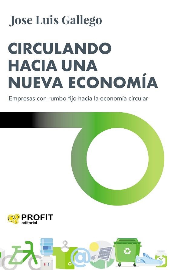 CIRCULANDO HACIA UNA NUEVA ECONOMÍA. EMPRESAS CON RUMBO FIJO HACIA LA ECONOMÍA CIRCULAR | 9788417942748 | GALLEGO, JOSE LUIS