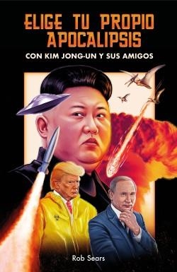 ELIGE TU PROPIO APOCALIPSIS CON KIM JONG-UN Y SUS AMIGOS | 9788499988122 | SEARS, ROB