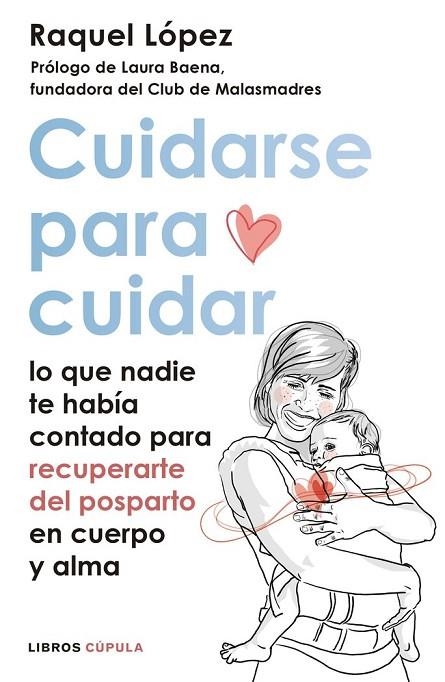 CUIDARSE PARA CUIDAR. LO QUE NADIE TE HABÍA CONTADO PARA RECUPERARTE DEL POSTPARTO EN CUERPO Y ALMA | 9788448027315 | LÓPEZ ÁLVAREZ, RAQUEL