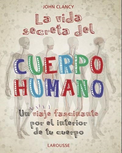 LA VIDA SECRETA DEL CUERPO HUMANO. UN VIAJE FASCINANTE POR EL INTERIOR DE TU CUERPO | 9788418100468 | CLANCY, JOHN