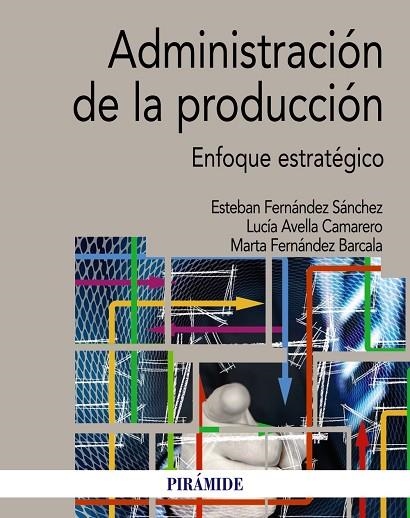 ADMINISTRACIÓN DE LA PRODUCCIÓN. ENFOQUE ESTRATÉGICO | 9788436843538 | FERNÁNDEZ SÁNCHEZ, ESTEBAN/AVELLA CAMARERO, LUCÍA/FERNÁNDEZ BARCALA, MARTA