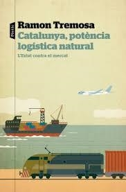 CATALUNYA, POTÈNCIA LOGÍSTICA NATURAL. L'ESTAT CONTRA EL MERCAT | 9788498094817 | TREMOSA, RAMON