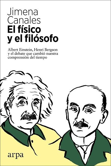 EL FÍSICO Y EL FILÓSOFO. ALBERT EINSTEIN, HENRI BERGSON Y EL DEBATE QUE CAMBIÓ NUESTRA COMPRENSIÓN DEL TIEMPO | 9788417623630 | CANALES, JIMENA