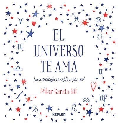 EL UNIVERSO TE AMA LA ASTROLOGÍA TE EXPLICA POR QUÉ | 9788416344475 | GARCÍA GIL, PILAR