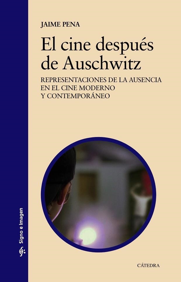 EL CINE DESPUÉS DE AUSCHWITZ. REPRESENTACIONES DE LA AUSENCIA EN EL CINE MODERNO Y CONTEMPORÁNEO | 9788437641782 | PENA, JAIME