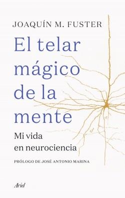 EL TELAR MÁGICO DE LA MENTE. MI VIDA EN NEUROCIENCIA | 9788434432970 | FUSTER, JOAQUÍN