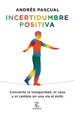 INCERTIDUMBRE POSITIVA. CONVIERTE LA INSEGURIDAD, EL CAOS Y EL CAMBIO EN UNA VIA AL EXITO | 9788467060393 | PASCUAL, ANDRÉS