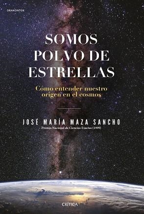 SOMOS POLVO DE ESTRELLAS. COMO ENTENDER NUESTRO ORIGEN EN EL COSMOS | 9788491992431 | MAZA, JOSÉ MARÍA