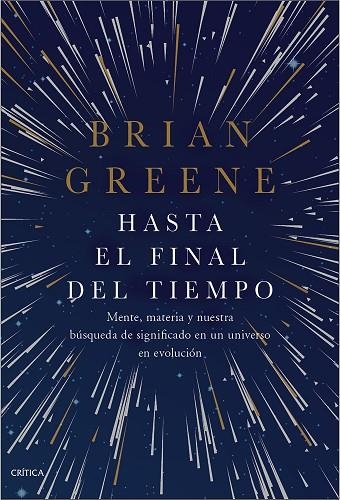 HASTA EL FINAL DEL TIEMPO. MENTE, MATERIA Y NUESTRA BÚSQUEDA DE SIGNIFICADO EN UN UNIVERSO EN EVOLUCIÓN | 9788491992462 | GREENE, BRIAN