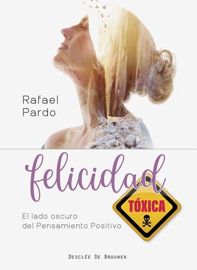 FELICIDAD TÓXICA. EL LADO OSCURO DEL PENSAMIENTO POSITIVO | 9788433031006 | PARDO FERNÁNDEZ, RAFAEL