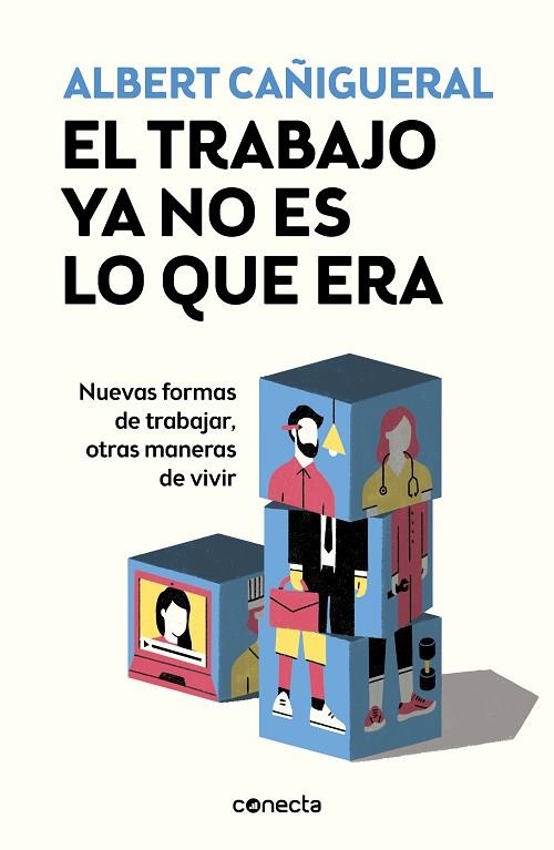 EL TRABAJO YA NO ES LO QUE ERA. NUEVAS FORMAS DE TRABAJAR, OTRAS MANERAS DE VIVIR | 9788416883929 | CAÑIGUERAL, ALBERT