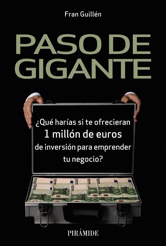 PASO DE GIGANTE. ¿QUÉ HARÍAS SI TE OFRECIERAN 1 MILLÓN DE EUROS DE INVERSIÓN PARA EMPRENDER TU NEGOCIO? | 9788436842920 | GUILLÉN, FRAN