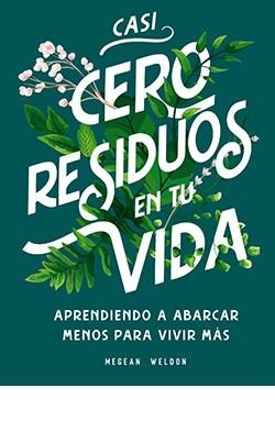 CASI CERO RESIDUOS EN TU VIDA. APRENDIENDO A ABARCAR MENOS PARA VIVIR MAS | 9788417452728 | WELDON, MEGEAN