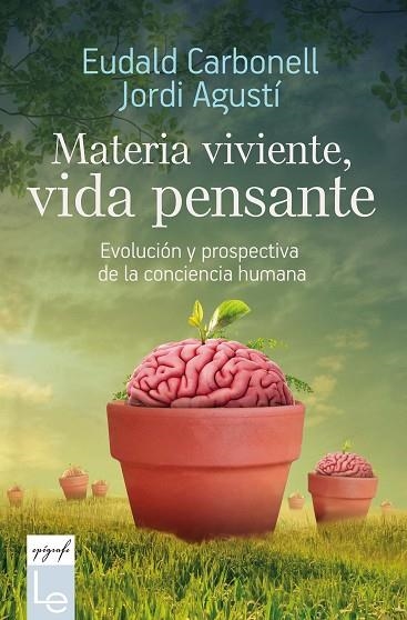 MATERIA VIVIENTE, VIDA PENSANTE. EVOLUCIÓN Y PROSPECTIVA DE LA CONCIENCIA HUMANA | 9788416918782 | CARBONELL I ROURA, EUDALD/AGUSTÍ BALLESTER, JORDI