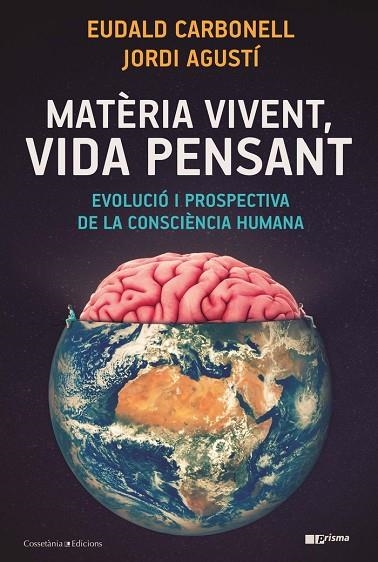 MATÈRIA VIVENT, VIDA PENSANT. EVOLUCIÓ I PROSPECTIVA DE LA CONSCIÈNCIA HUMANA | 9788490349724 | CARBONELL I ROURA, EUDALD/AGUSTÍ BALLESTER, JORDI