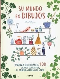 SU MUNDO EN DIBUJOS. APRENDA A DIBUJAR MÁS DE 100 OBJETOS COTIDIANOS, DE COMIDA A PRENDAS DE VESTIR | 9789463594714 | WAYCOTT, FLORA