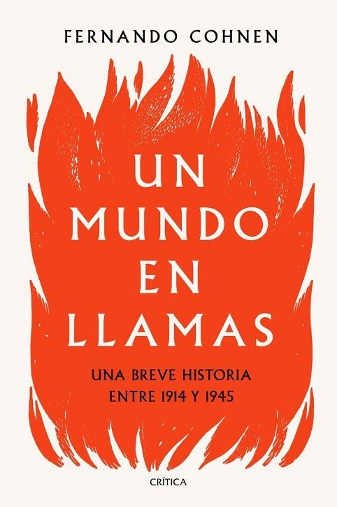 UN MUNDO EN LLAMAS. UNA BREVE HISTORIA ENTRE 1914 Y 1945 | 9788491992530 | COHNEN, FERNANDO