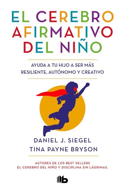 EL CEREBRO AFIRMATIVO DEL NIÑO AYUDA A TU HIJO A SER MÁS RESILIENTE, AUTÓNOMO Y CREATIVO. | 9788413141237 | SIEGEL, DANIEL J./BRYSON, TINA PAYNE