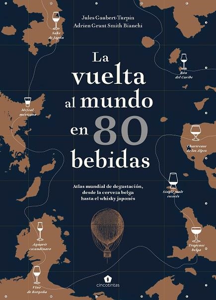 LA VUELTA AL MUNDO EN 80 BEBIDAS. ATLAS MUNDIAL DE DEGUSTACIÓN, DESDE LA CERVEZA BELGA HASTA EL WHISKY JAPONÉS | 9788416407910 | GAUBERT-TURPIN, JULES/GRANT SMITH BIANCHI, ADRIEN