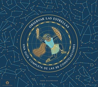 OBSERVAR LAS ESTRELLAS. UNA GUÍA COMPLETA DE LAS 88 CONSTELACIONES | 9788416407859 | GILLINGHAM, SARA