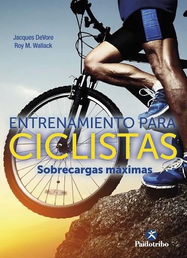 ENTRENAMIENTO PARA CICLISTAS. SOBRECARGAS MÁXIMAS | 9788499107509 | DEVORE, JACQUES/WALLACK, ROY M.