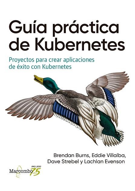 GUÍA PRÁCTICA DE KUBERNETES. PROYECTOS PARA CREAR APLICACIONES DE ÉXITO CON KUBERNETES | 9788426728807 | BRENDAN BURNS, EDDIE VILLALBA, DAVE STREBEL Y LACHLAN EVENSON