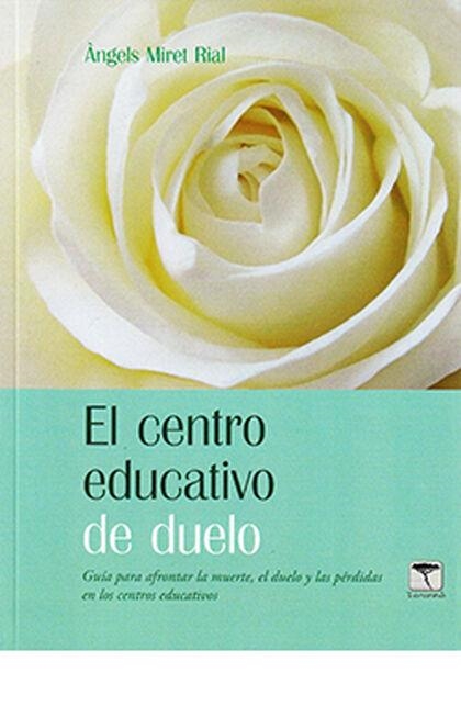 EL CENTRO EDUCATIVO DE DUELO. GUIA PARA AFRONTAR LA MUERTE, EL DUELO Y LAS PÉRDIDAS EN LOS CENTROS EDUCATIVOS | 9788412185126 | MIRET RIAL, ANGELS